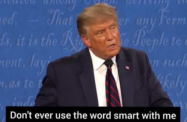 dont ever use the word smart with me Donald Trump